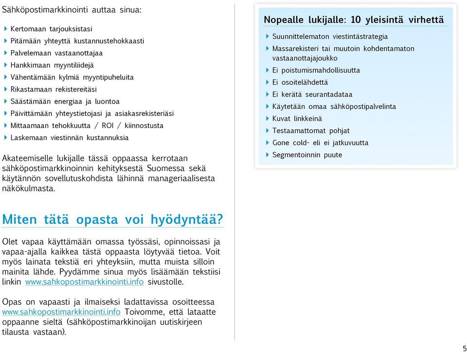 tässä oppaassa kerrotaan sähköpostimarkkinoinnin kehityksestä Suomessa sekä käytännön sovellutuskohdista lähinnä manageriaalisesta näkökulmasta.