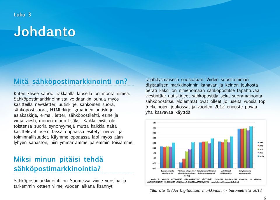 ezine ja viraaliviesti, monen muun lisäksi. Kaikki eivät ole toistensa suoria synonyymejä mutta kaikkia näitä käsittelevät useat tässä oppaassa esitetyt neuvot ja toiminnallisuudet.