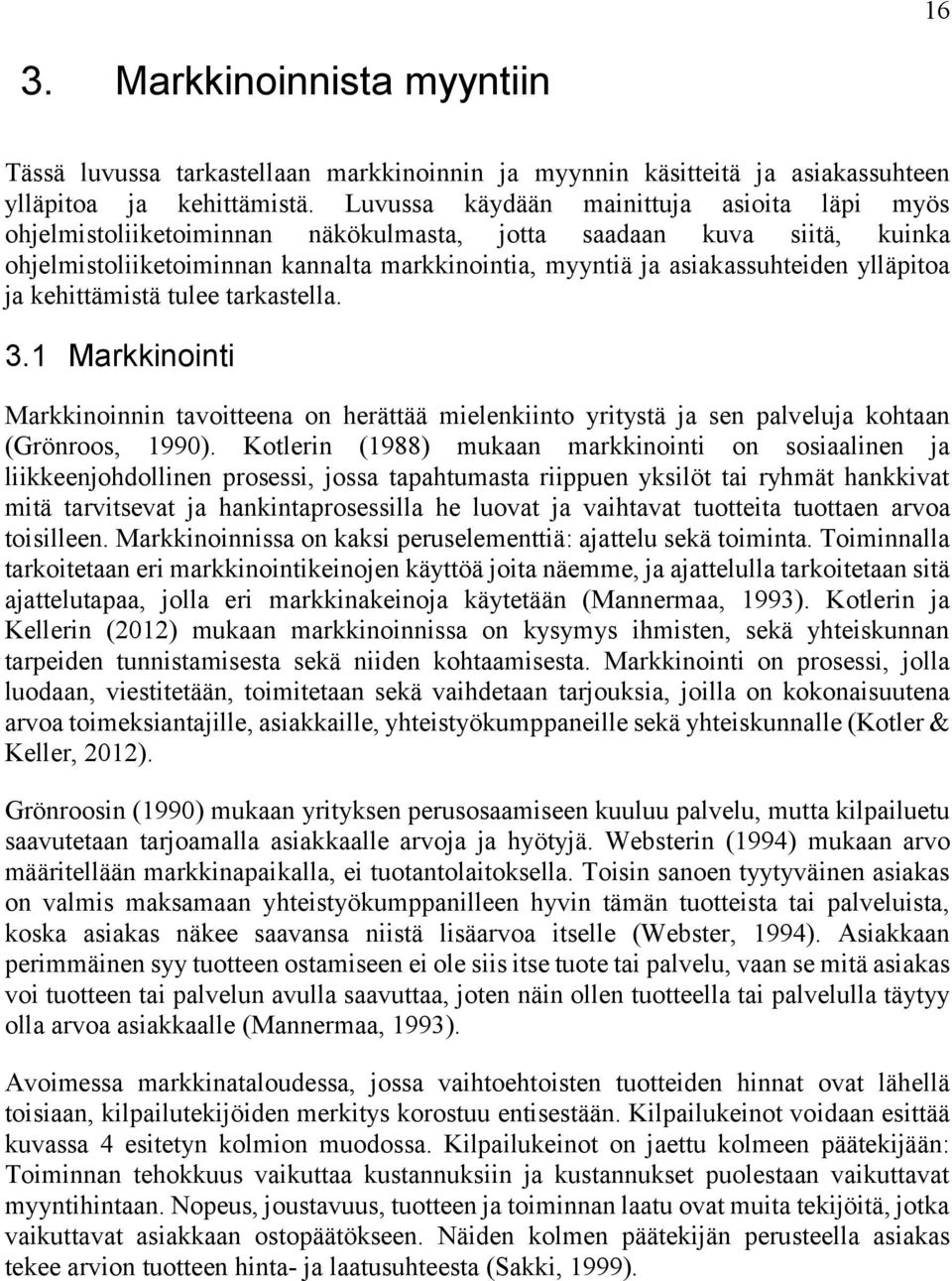 ylläpitoa ja kehittämistä tulee tarkastella. 3.1 Markkinointi Markkinoinnin tavoitteena on herättää mielenkiinto yritystä ja sen palveluja kohtaan (Grönroos, 1990).