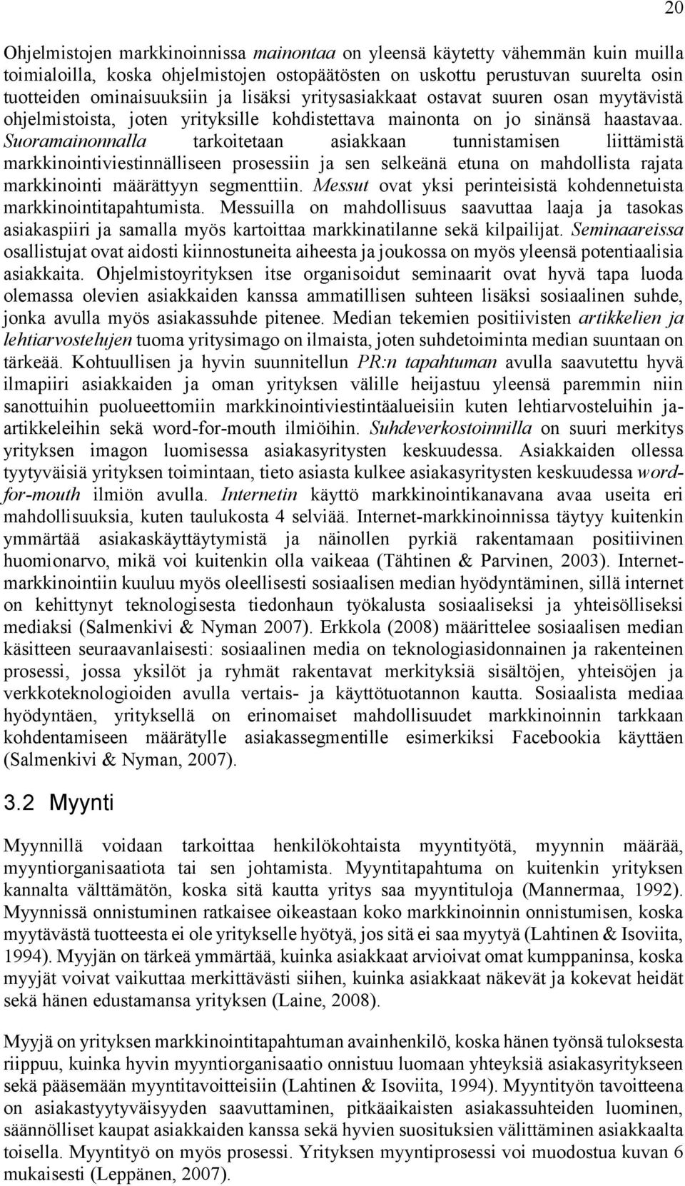 Suoramainonnalla tarkoitetaan asiakkaan tunnistamisen liittämistä markkinointiviestinnälliseen prosessiin ja sen selkeänä etuna on mahdollista rajata markkinointi määrättyyn segmenttiin.