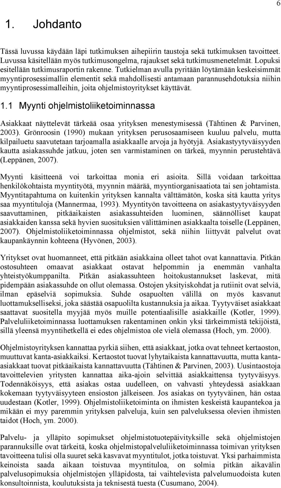 Tutkielman avulla pyritään löytämään keskeisimmät myyntiprosessimallin elementit sekä mahdollisesti antamaan parannusehdotuksia niihin myyntiprosessimalleihin, joita ohjelmistoyritykset käyttävät. 1.