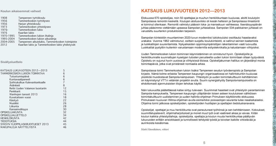 KATSAUS LUKUVUOTEEN 2012 2013 5 TAMMERKOSKEN LUKION TOIMINTAA 6 Tutustumispäivä 6 Kuntavaalipaneeli 6 Soihtukulkue Kalevankankaalle 7 Äidinkieli 8 Retki Uuden Valamon luostariin 12 Penkkarit 15