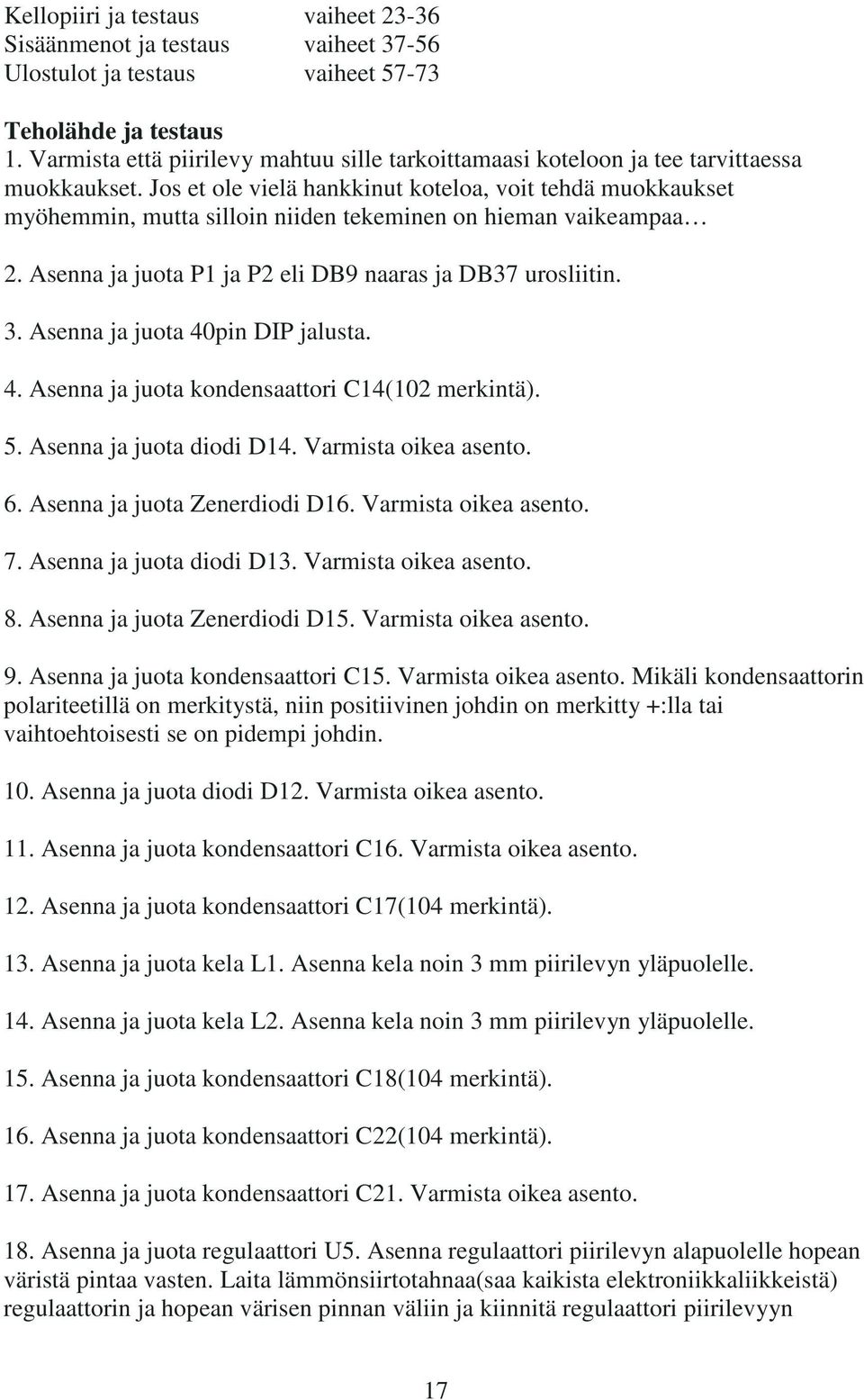 Jos et ole vielä hankkinut koteloa, voit tehdä muokkaukset myöhemmin, mutta silloin niiden tekeminen on hieman vaikeampaa 2. Asenna ja juota P1 ja P2 eli DB9 naaras ja DB37 urosliitin. 3.