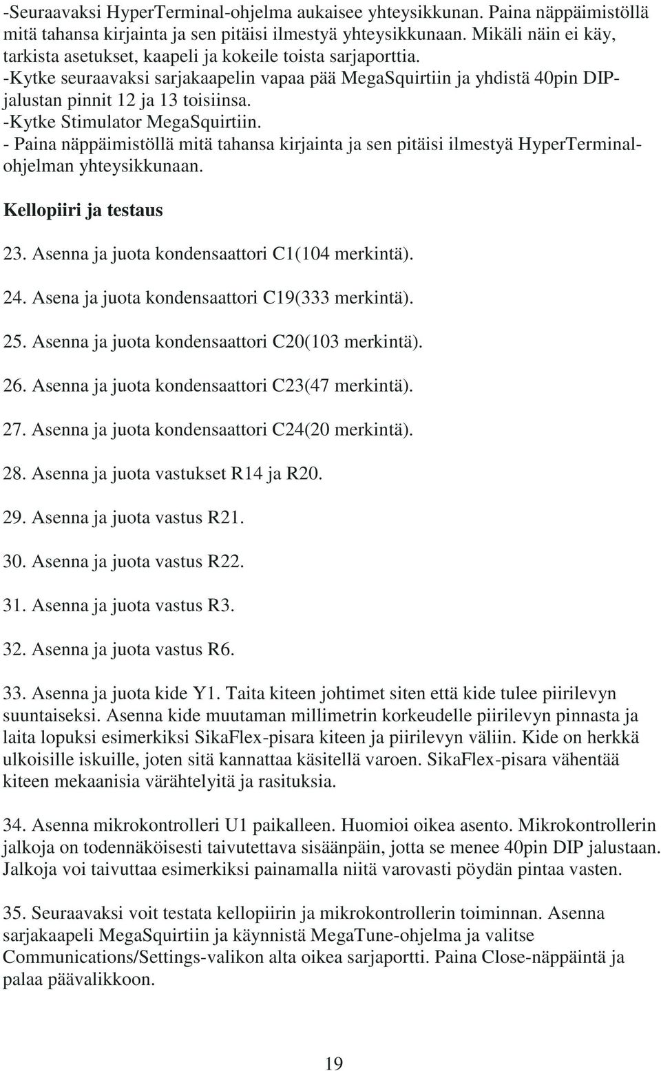 -Kytke Stimulator MegaSquirtiin. - Paina näppäimistöllä mitä tahansa kirjainta ja sen pitäisi ilmestyä HyperTerminalohjelman yhteysikkunaan. Kellopiiri ja testaus 23.