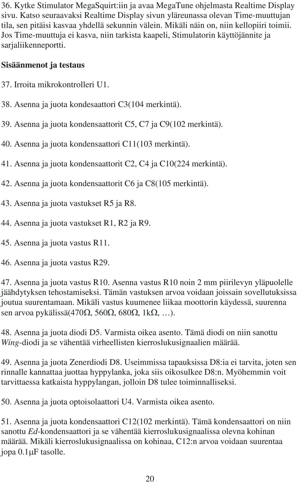 Jos Time-muuttuja ei kasva, niin tarkista kaapeli, Stimulatorin käyttöjännite ja sarjaliikenneportti. Sisäänmenot ja testaus 37. Irroita mikrokontrolleri U1. 38.