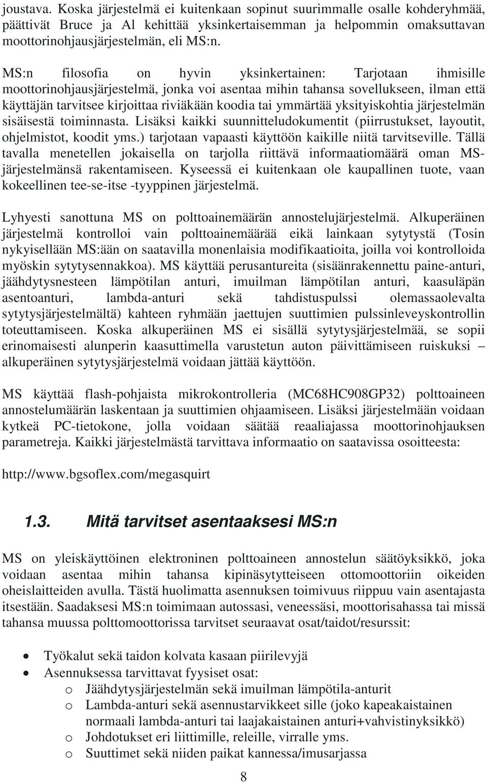 ymmärtää yksityiskohtia järjestelmän sisäisestä toiminnasta. Lisäksi kaikki suunnitteludokumentit (piirrustukset, layoutit, ohjelmistot, koodit yms.