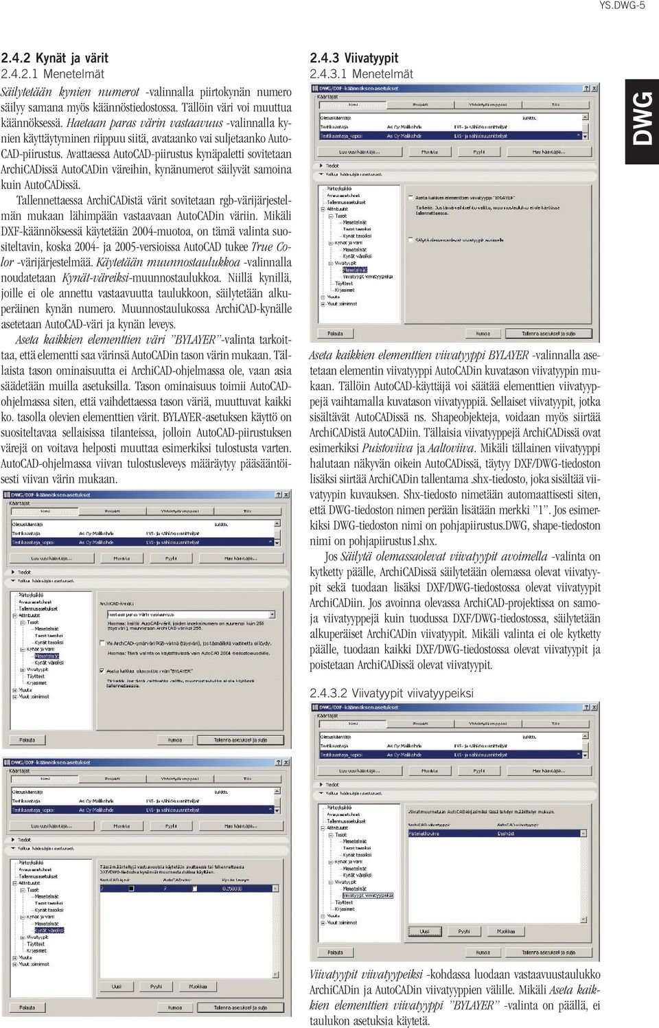 Avattaessa AutoCAD-piirustus kynäpaletti sovitetaan ArchiCADissä AutoCADin väreihin, kynänumerot säilyvät samoina kuin AutoCADissä.