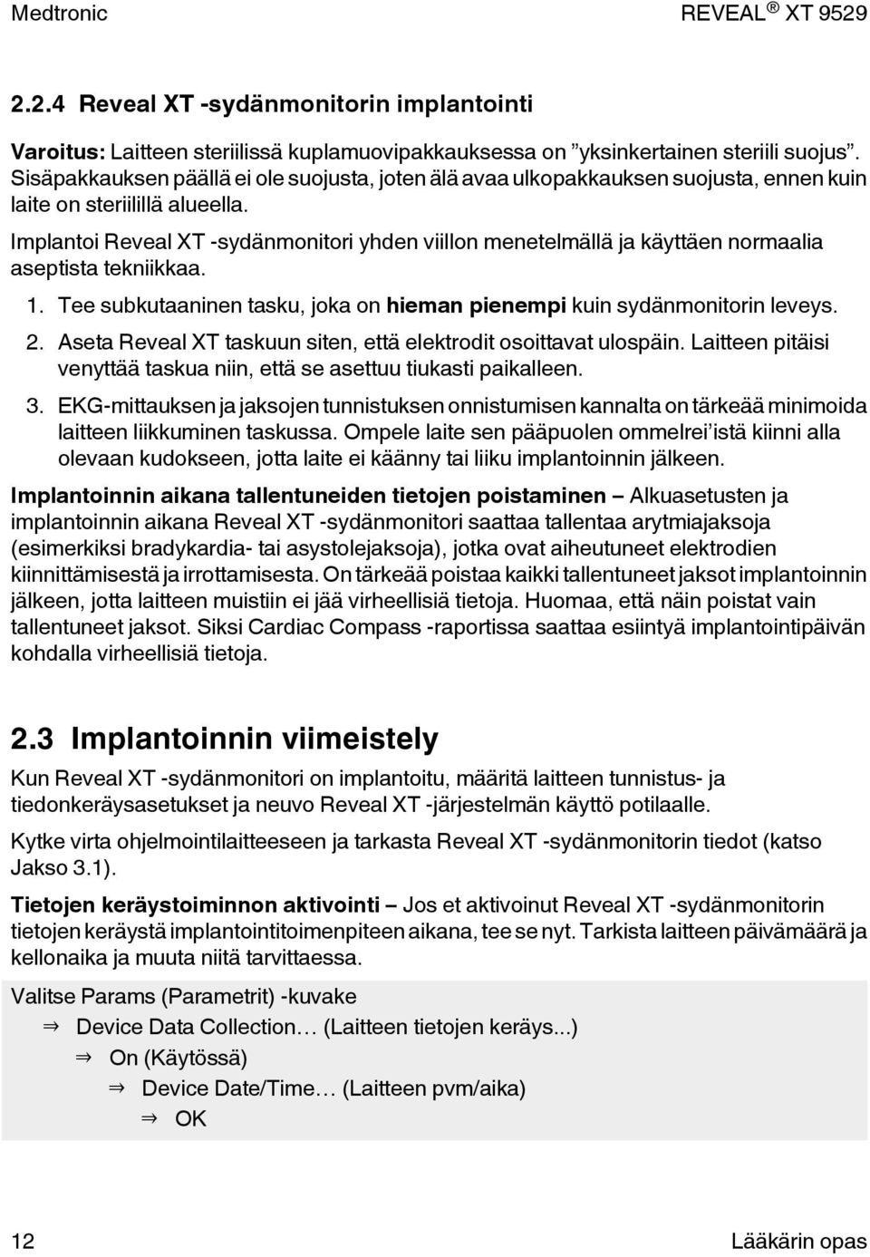 Implantoi Reveal XT -sydänmonitori yhden viillon menetelmällä ja käyttäen normaalia aseptista tekniikkaa. 1. Tee subkutaaninen tasku, joka on hieman pienempi kuin sydänmonitorin leveys. 2.
