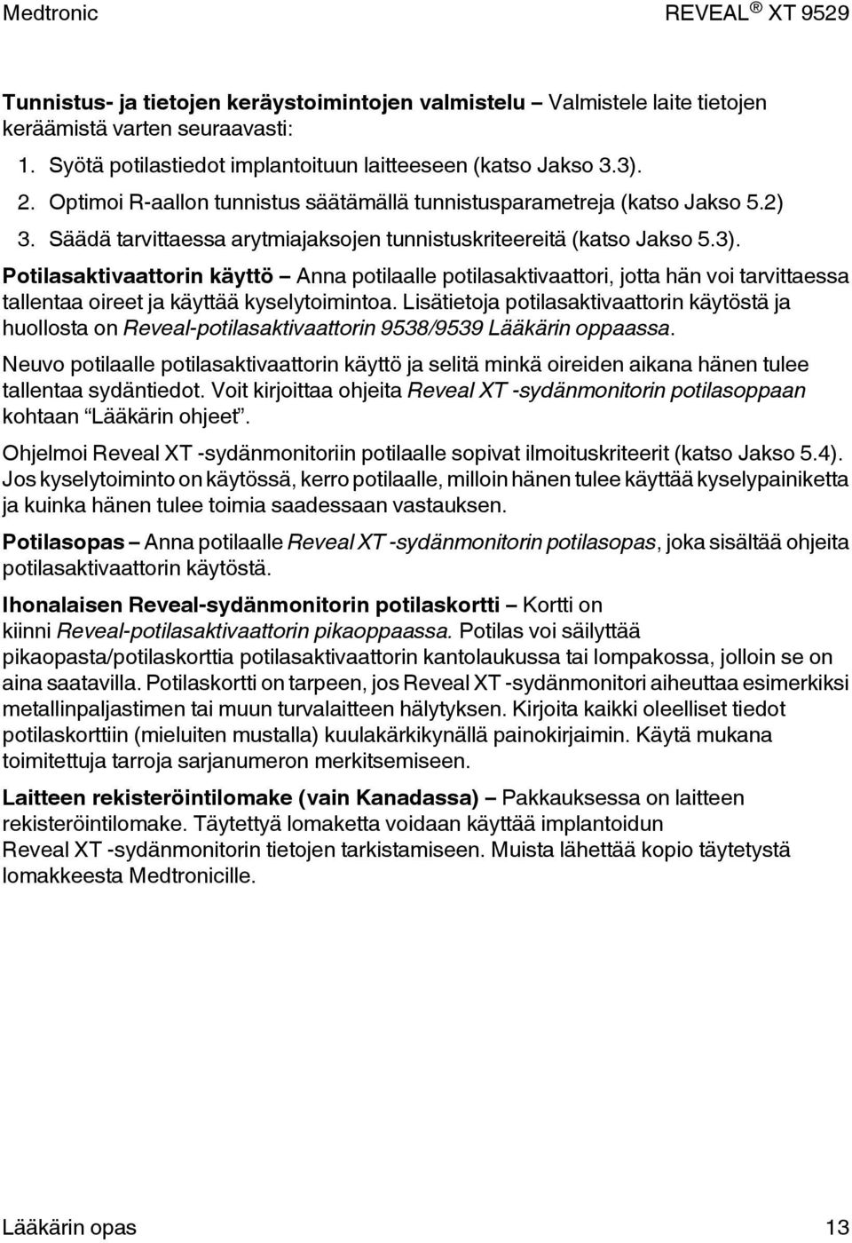 Potilasaktivaattorin käyttö Anna potilaalle potilasaktivaattori, jotta hän voi tarvittaessa tallentaa oireet ja käyttää kyselytoimintoa.