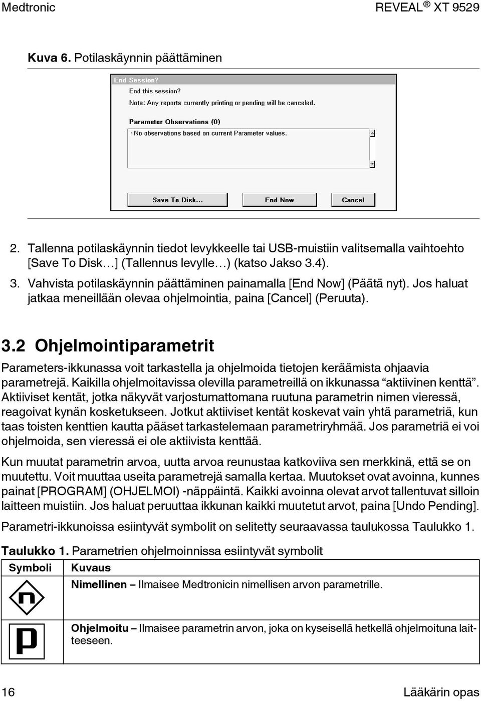 Kaikilla ohjelmoitavissa olevilla parametreillä on ikkunassa aktiivinen kenttä. Aktiiviset kentät, jotka näkyvät varjostumattomana ruutuna parametrin nimen vieressä, reagoivat kynän kosketukseen.