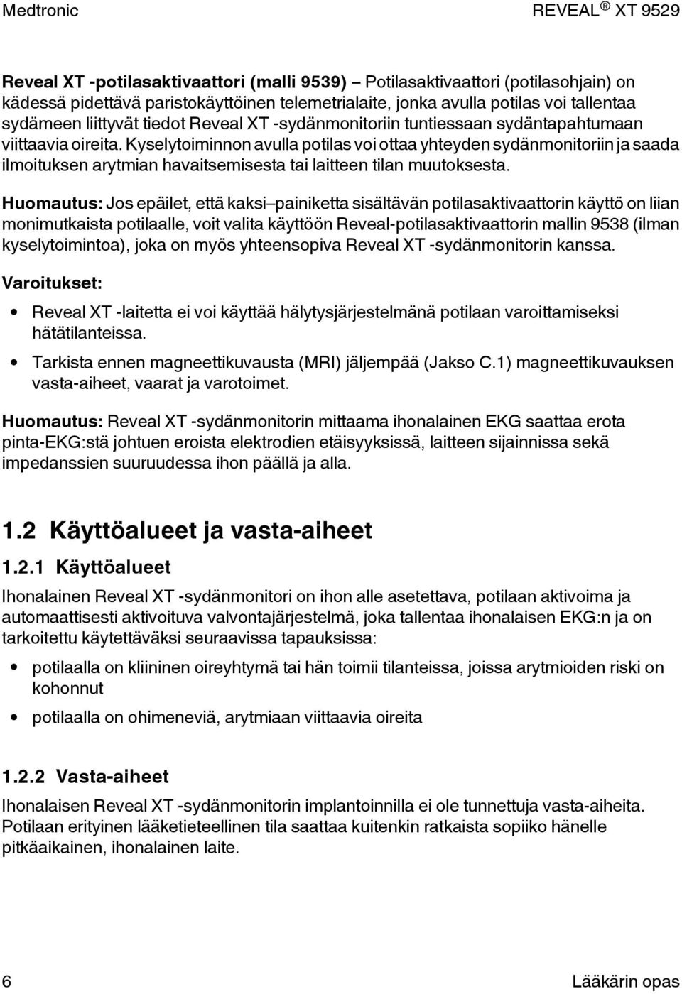 Kyselytoiminnon avulla potilas voi ottaa yhteyden sydänmonitoriin ja saada ilmoituksen arytmian havaitsemisesta tai laitteen tilan muutoksesta.