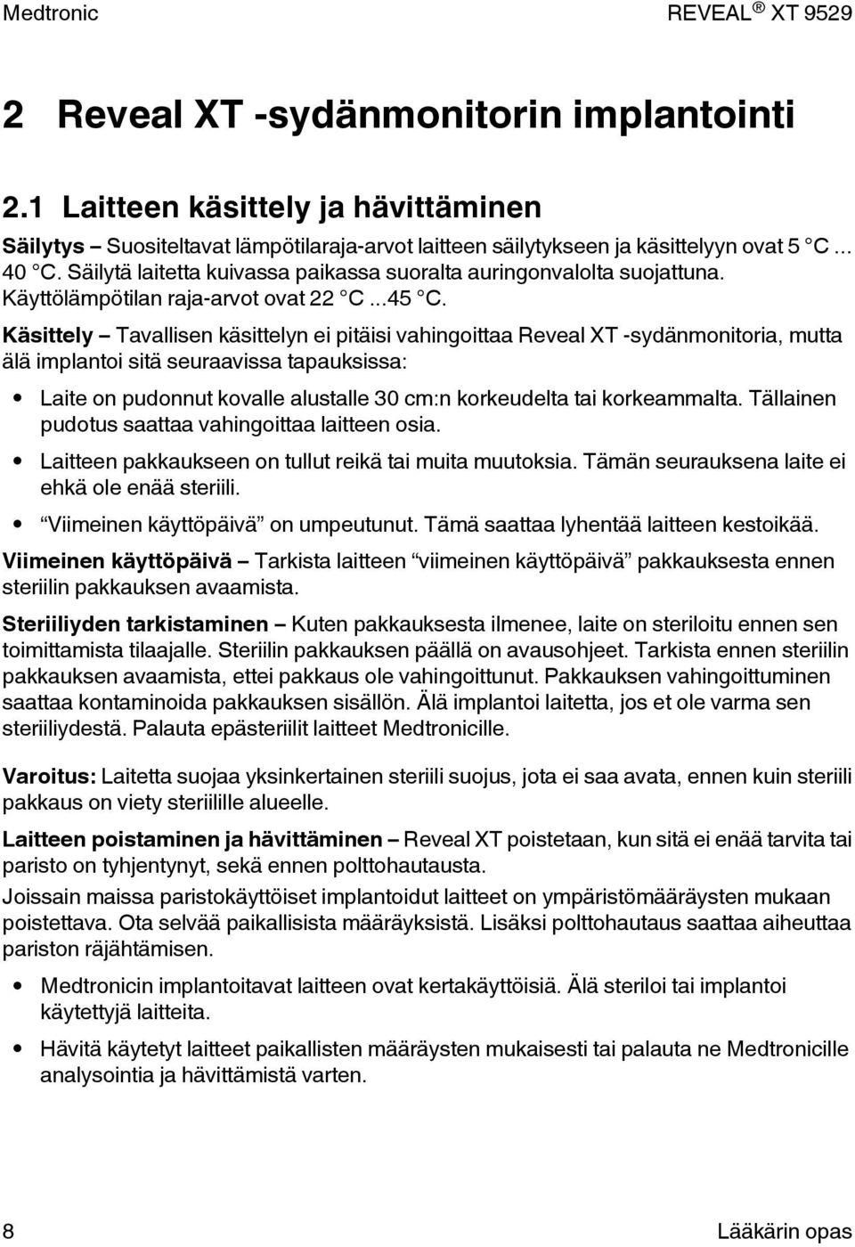 Käsittely Tavallisen käsittelyn ei pitäisi vahingoittaa Reveal XT -sydänmonitoria, mutta älä implantoi sitä seuraavissa tapauksissa: Laite on pudonnut kovalle alustalle 30 cm:n korkeudelta tai