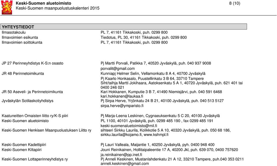 com JR 48 Perinnetoimikunta Kunniapj Helmer Selin, Vellamonkatu 8 A 4, 40700 Jyväskylä Pj Kaarlo Honkasalo, Puustellinkatu 3 B 64, 33710 Tampere Siht/talhja Martti Jokihaara, Aatoksenkatu 5 A 1,