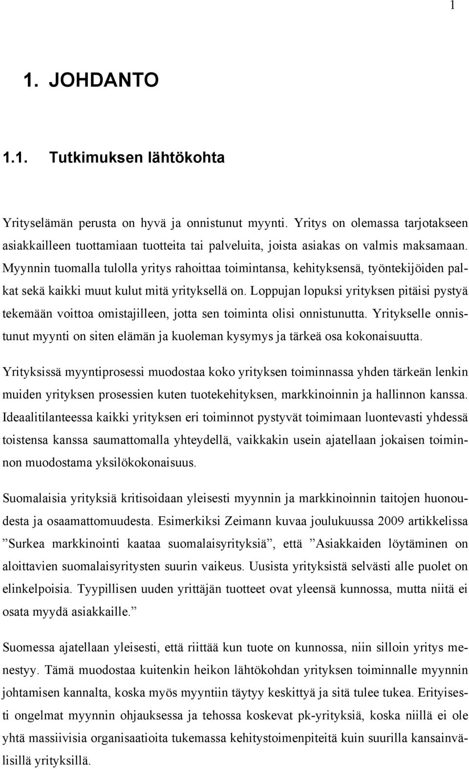 Myynnin tuomalla tulolla yritys rahoittaa toimintansa, kehityksensä, työntekijöiden palkat sekä kaikki muut kulut mitä yrityksellä on.