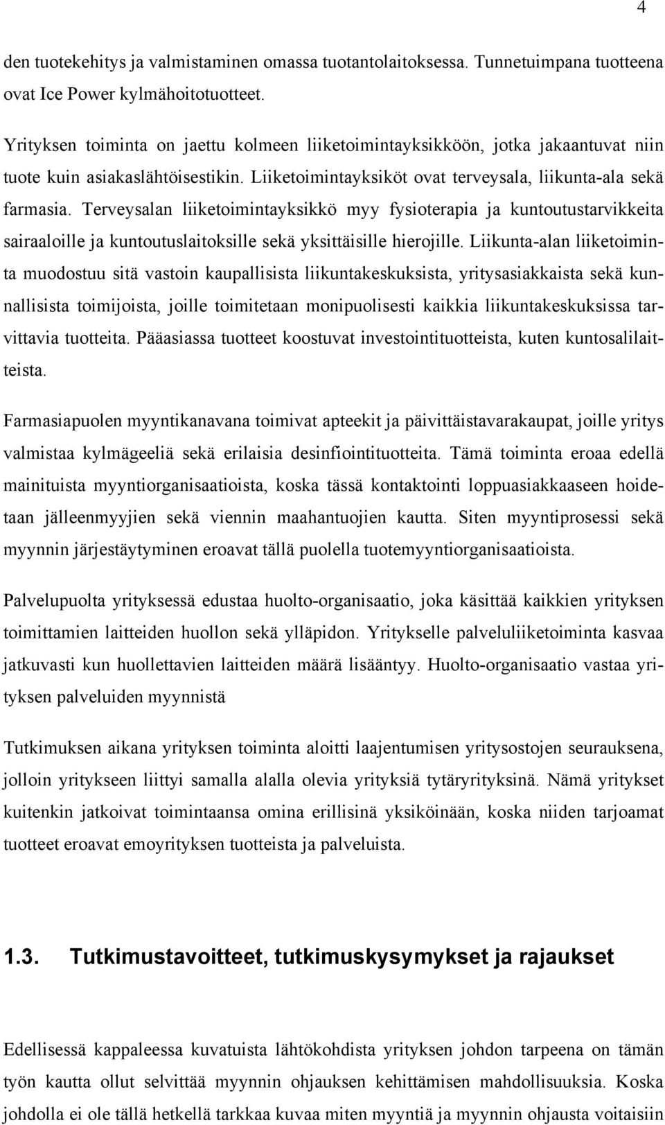 Terveysalan liiketoimintayksikkö myy fysioterapia ja kuntoutustarvikkeita sairaaloille ja kuntoutuslaitoksille sekä yksittäisille hierojille.