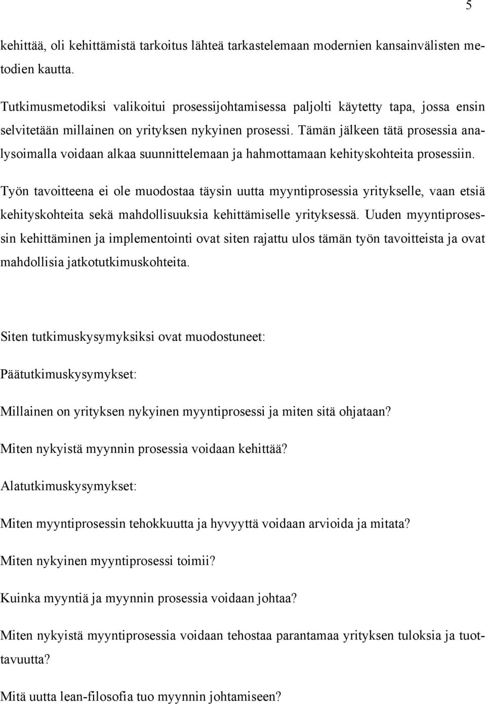 Tämän jälkeen tätä prosessia analysoimalla voidaan alkaa suunnittelemaan ja hahmottamaan kehityskohteita prosessiin.