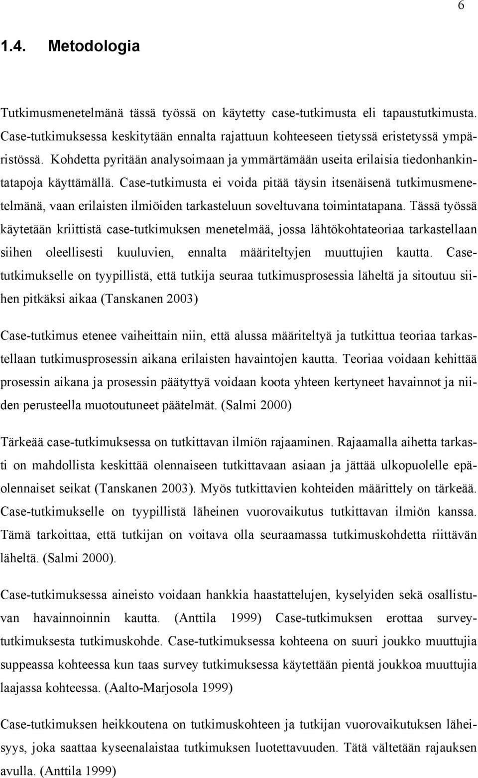 Case-tutkimusta ei voida pitää täysin itsenäisenä tutkimusmenetelmänä, vaan erilaisten ilmiöiden tarkasteluun soveltuvana toimintatapana.