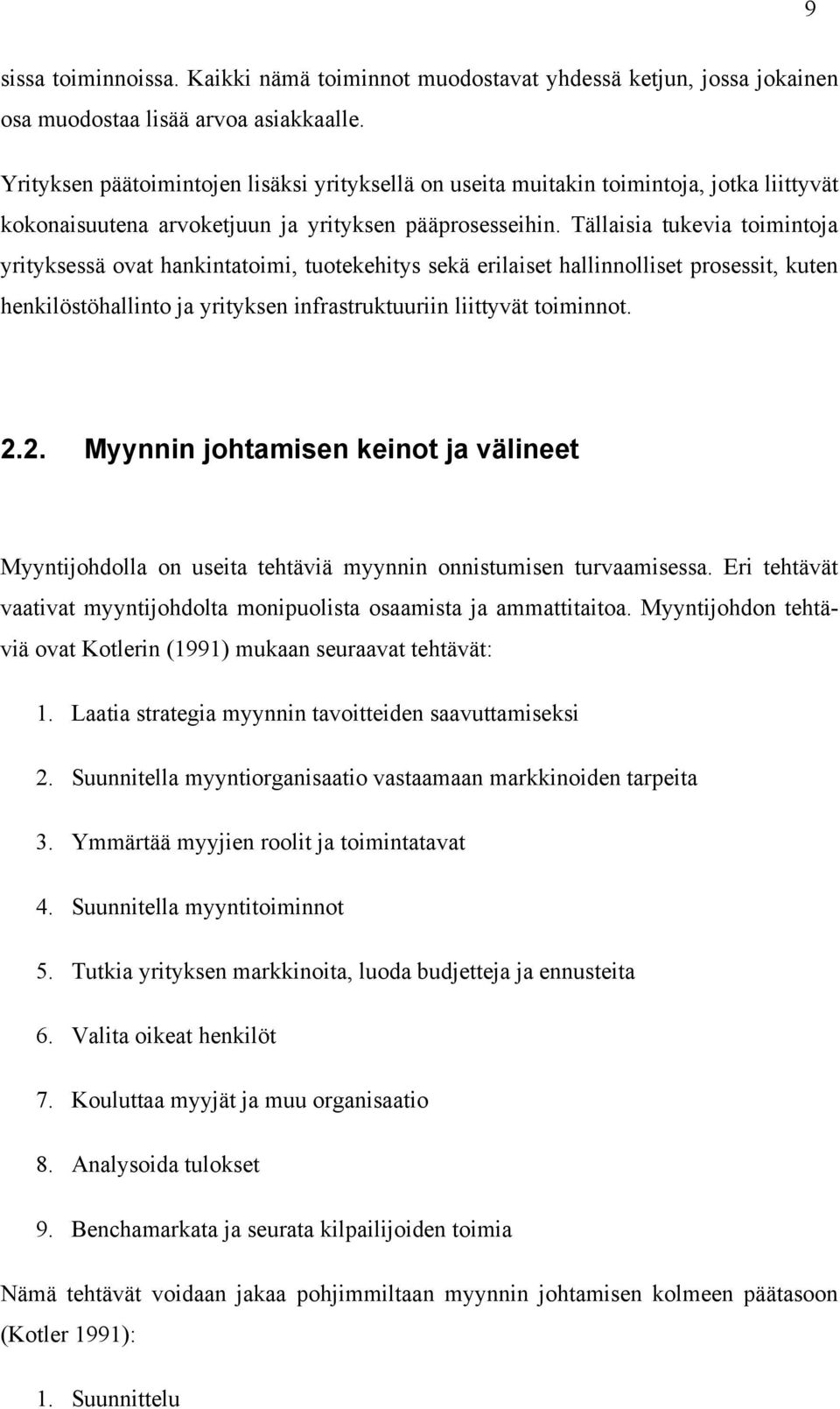 Tällaisia tukevia toimintoja yrityksessä ovat hankintatoimi, tuotekehitys sekä erilaiset hallinnolliset prosessit, kuten henkilöstöhallinto ja yrityksen infrastruktuuriin liittyvät toiminnot. 2.