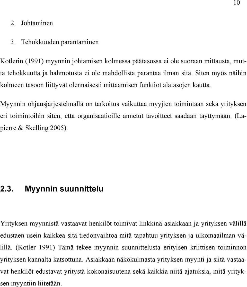 Myynnin ohjausjärjestelmällä on tarkoitus vaikuttaa myyjien toimintaan sekä yrityksen eri toimintoihin siten, että organisaatioille annetut tavoitteet saadaan täyttymään. (Lapierre & Skelling 2005).