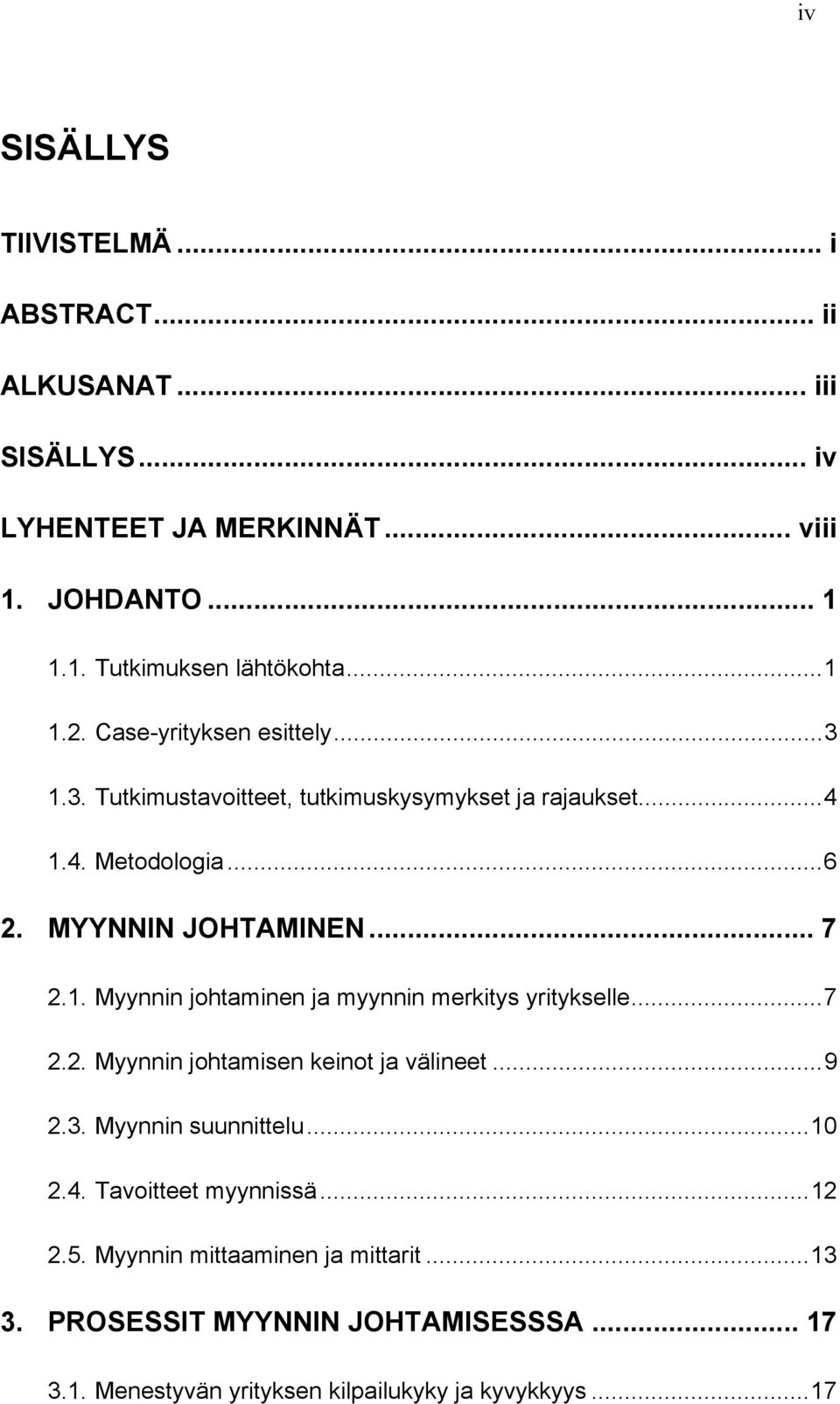 .. 7 2.2. Myynnin johtamisen keinot ja välineet... 9 2.3. Myynnin suunnittelu... 10 2.4. Tavoitteet myynnissä... 12 2.5. Myynnin mittaaminen ja mittarit.