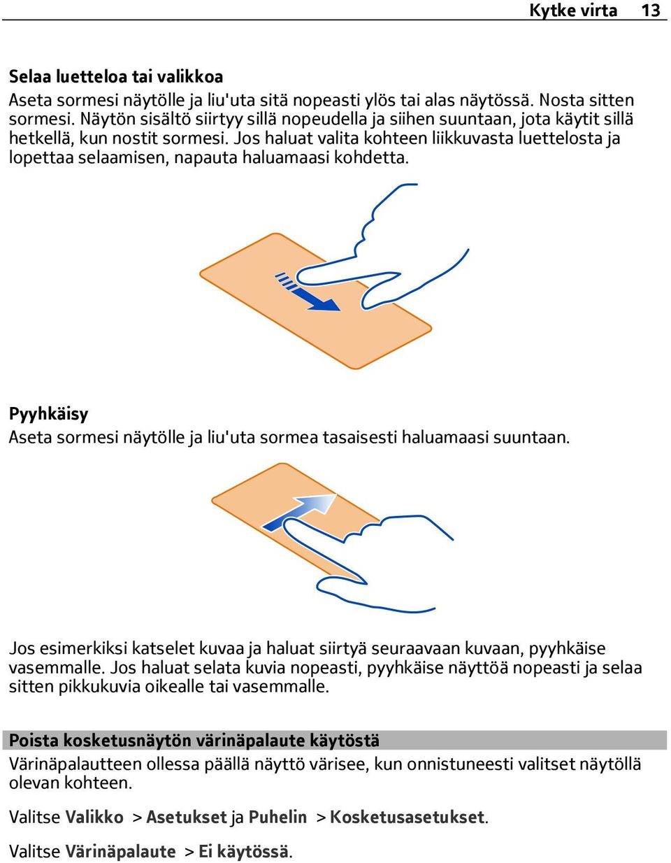 Jos haluat valita kohteen liikkuvasta luettelosta ja lopettaa selaamisen, napauta haluamaasi kohdetta. Pyyhkäisy Aseta sormesi näytölle ja liu'uta sormea tasaisesti haluamaasi suuntaan.