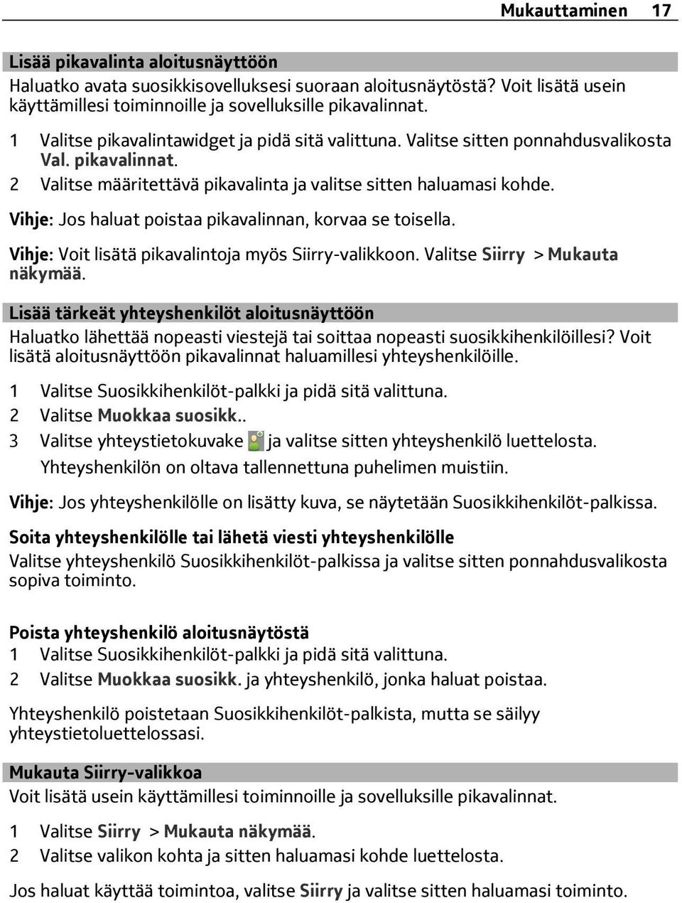 Vihje: Jos haluat poistaa pikavalinnan, korvaa se toisella. Vihje: Voit lisätä pikavalintoja myös Siirry-valikkoon. Valitse Siirry > Mukauta näkymää.