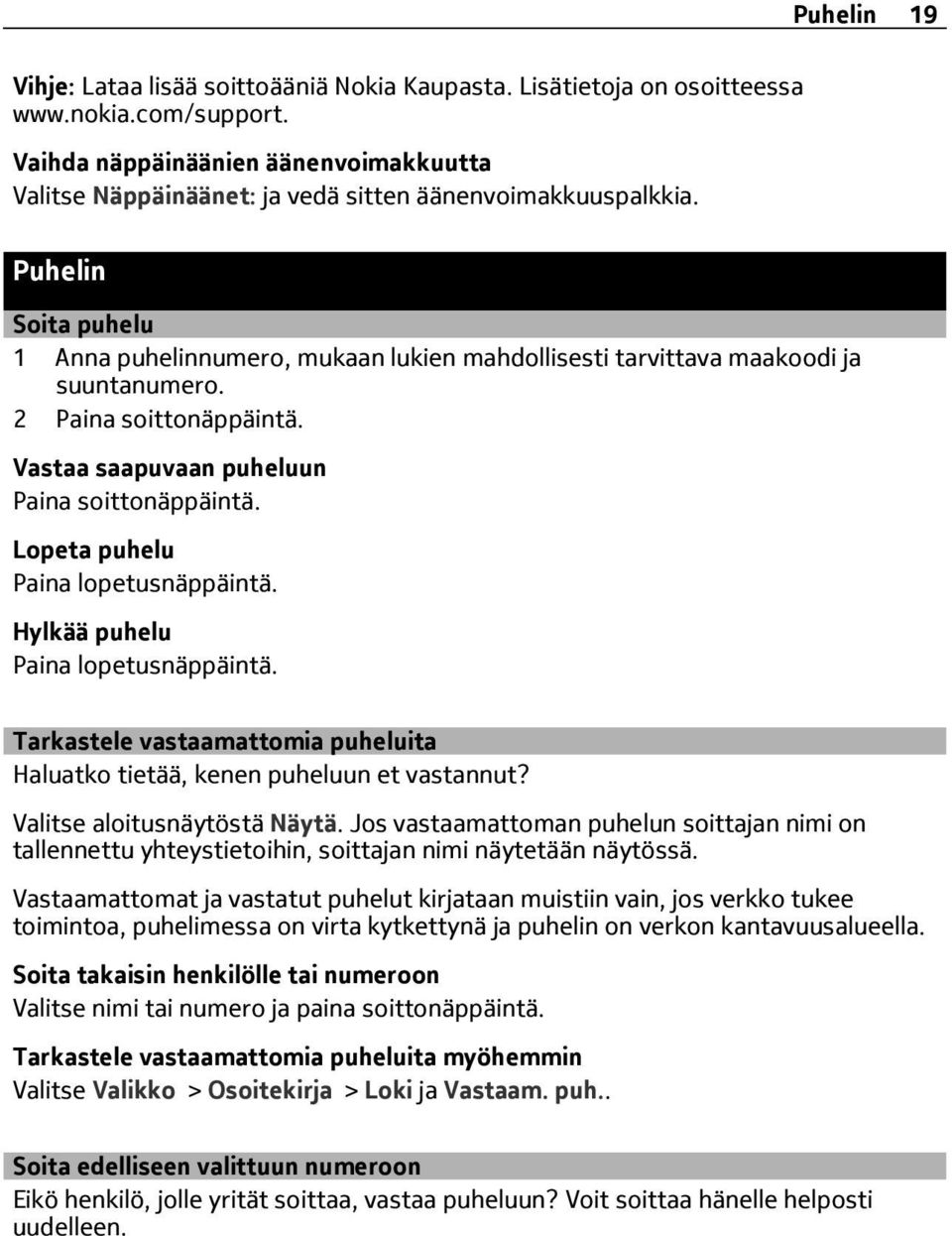 Puhelin Soita puhelu 1 Anna puhelinnumero, mukaan lukien mahdollisesti tarvittava maakoodi ja suuntanumero. 2 Paina soittonäppäintä. Vastaa saapuvaan puheluun Paina soittonäppäintä.