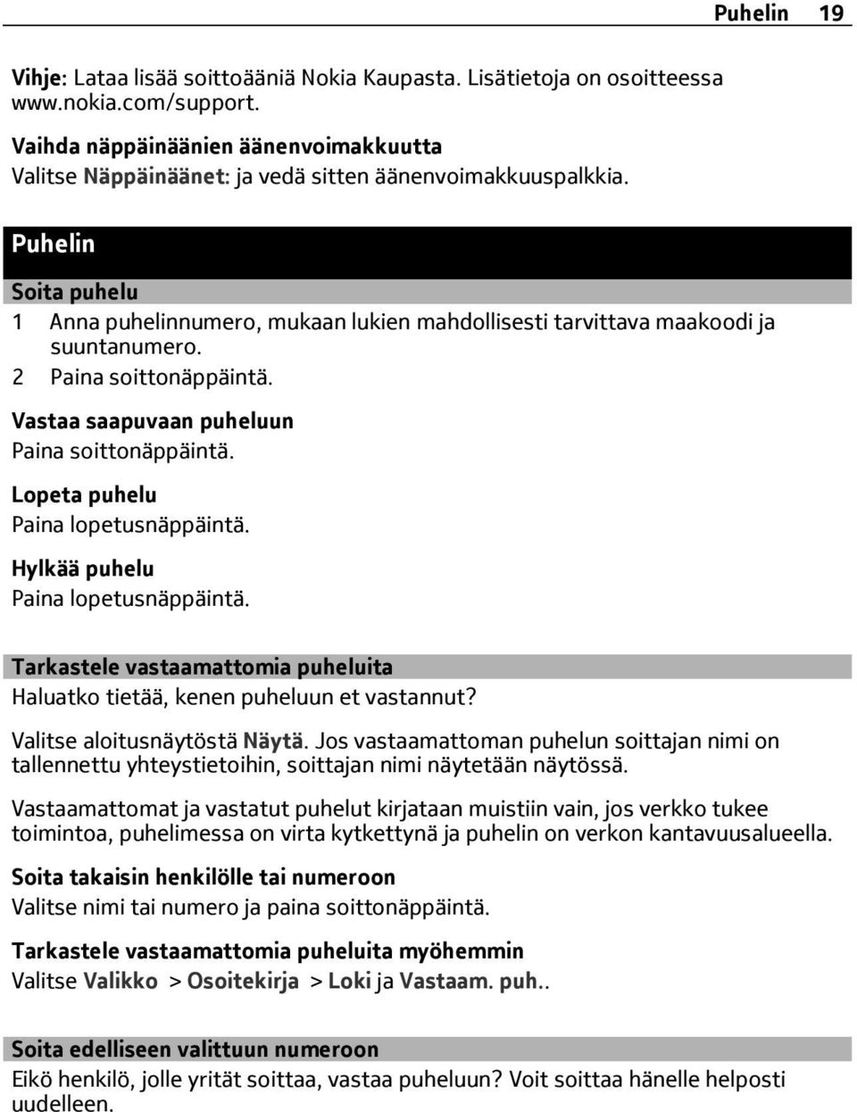 Puhelin Soita puhelu 1 Anna puhelinnumero, mukaan lukien mahdollisesti tarvittava maakoodi ja suuntanumero. 2 Paina soittonäppäintä. Vastaa saapuvaan puheluun Paina soittonäppäintä.