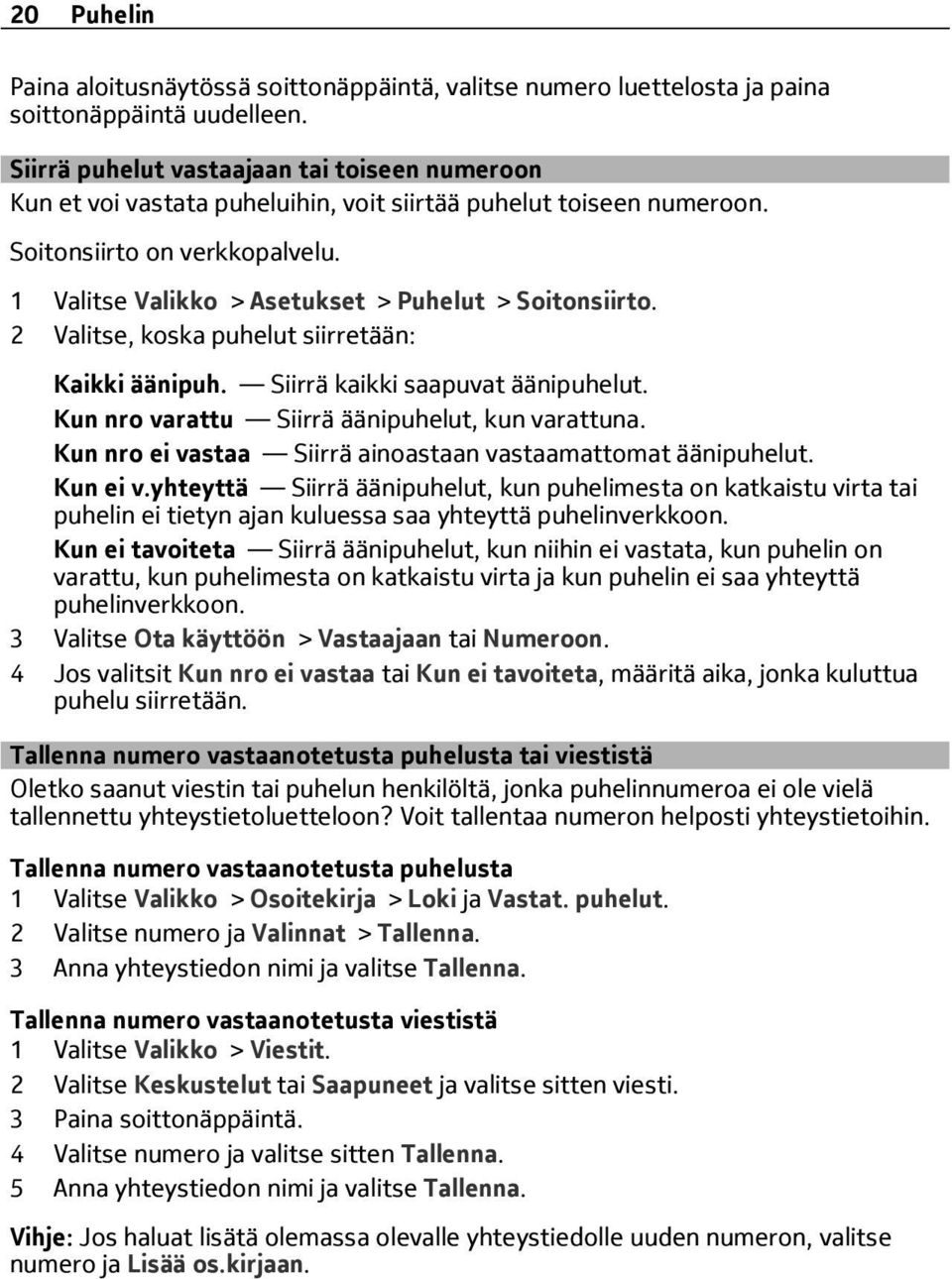 1 Valitse Valikko > Asetukset > Puhelut > Soitonsiirto. 2 Valitse, koska puhelut siirretään: Kaikki äänipuh. Siirrä kaikki saapuvat äänipuhelut. Kun nro varattu Siirrä äänipuhelut, kun varattuna.