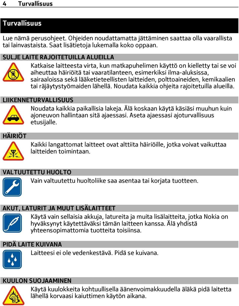 lääketieteellisten laitteiden, polttoaineiden, kemikaalien tai räjäytystyömaiden lähellä. Noudata kaikkia ohjeita rajoitetuilla alueilla. LIIKENNETURVALLISUUS Noudata kaikkia paikallisia lakeja.