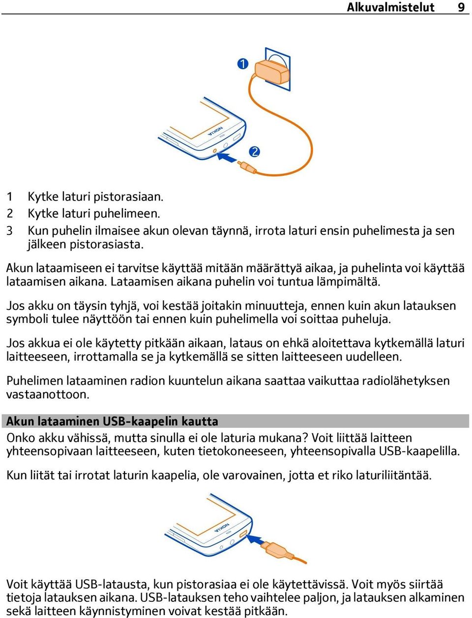 Jos akku on täysin tyhjä, voi kestää joitakin minuutteja, ennen kuin akun latauksen symboli tulee näyttöön tai ennen kuin puhelimella voi soittaa puheluja.