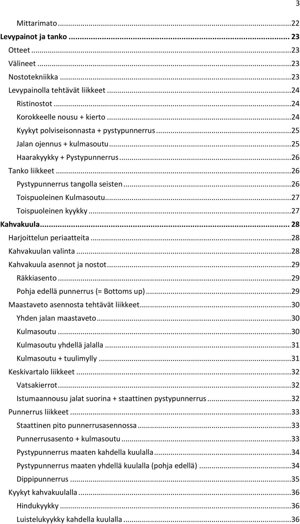 .. 26 Toispuoleinen Kulmasoutu... 27 Toispuoleinen kyykky... 27 Kahvakuula... 28 Harjoittelun periaatteita... 28 Kahvakuulan valinta... 28 Kahvakuula asennot ja nostot... 29 Räkkiasento.