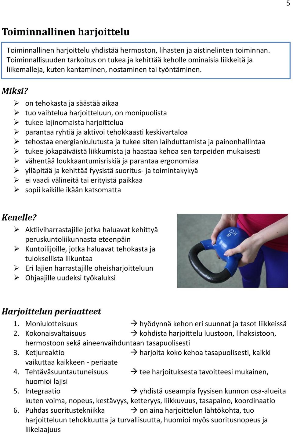 on tehokasta ja säästää aikaa tuo vaihtelua harjoitteluun, on monipuolista tukee lajinomaista harjoittelua parantaa ryhtiä ja aktivoi tehokkaasti keskivartaloa tehostaa energiankulutusta ja tukee