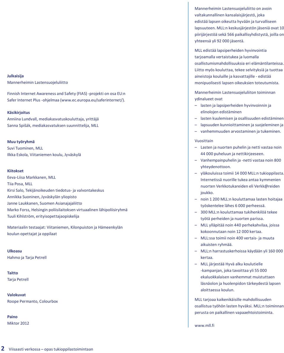 Julkaisija Mannerheimin Lastensuojeluliitto Finnish Internet Awareness and Safety (FIAS) -projekti on osa EU:n Safer Internet Plus -ohjelmaa (www.ec.europa.eu/saferinternet/).