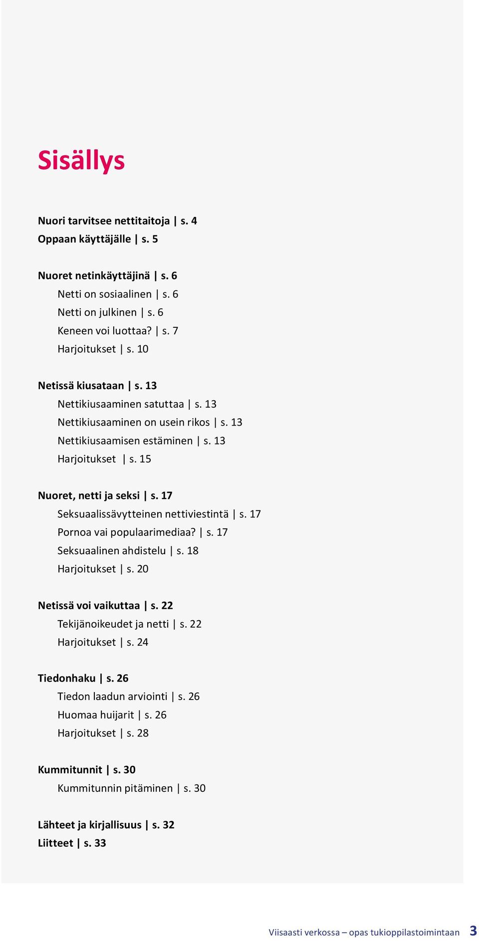 17 Seksuaalissävytteinen nettiviestintä s. 17 Pornoa vai populaarimediaa? s. 17 Seksuaalinen ahdistelu s. 18 Harjoitukset s. 20 Netissä voi vaikuttaa s. 22 Tekijänoikeudet ja netti s.