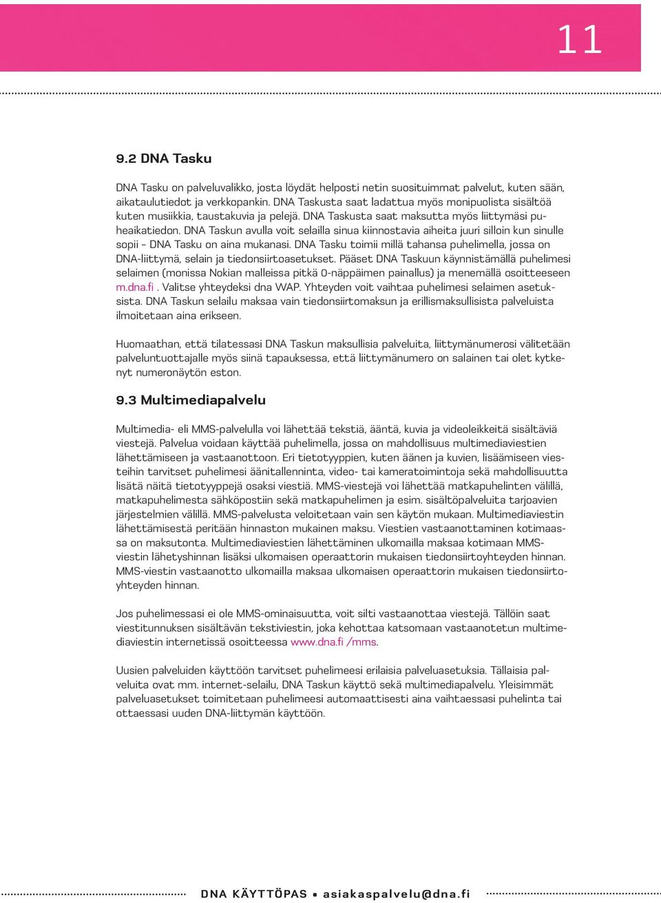 DNA Taskun avulla voit selailla sinua kiinnostavia aiheita juuri silloin kun sinulle sopii DNA Tasku on aina mukanasi.