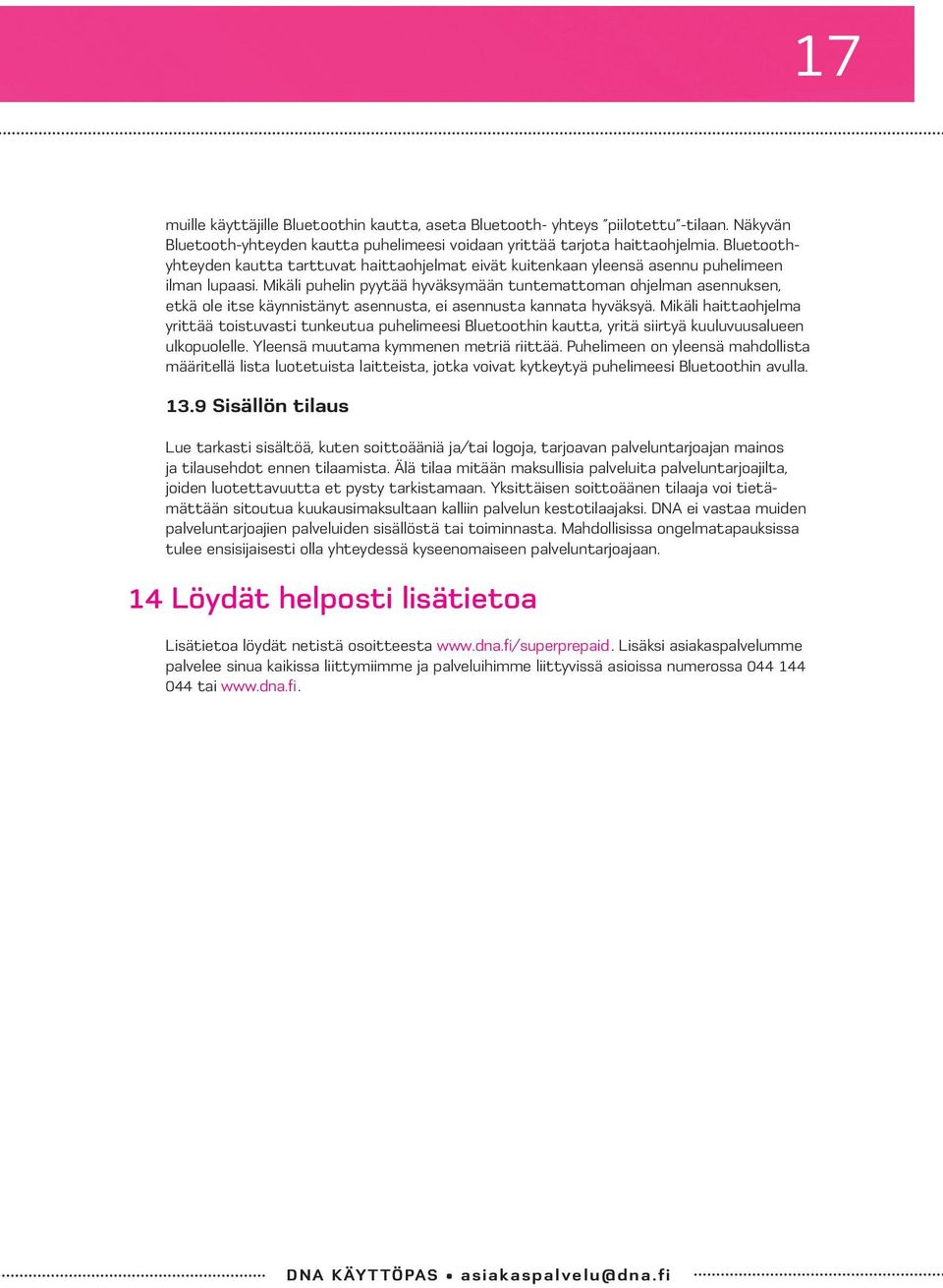 Mikäli puhelin pyytää hyväksymään tuntemattoman ohjelman asennuksen, etkä ole itse käynnistänyt asennusta, ei asennusta kannata hyväksyä.