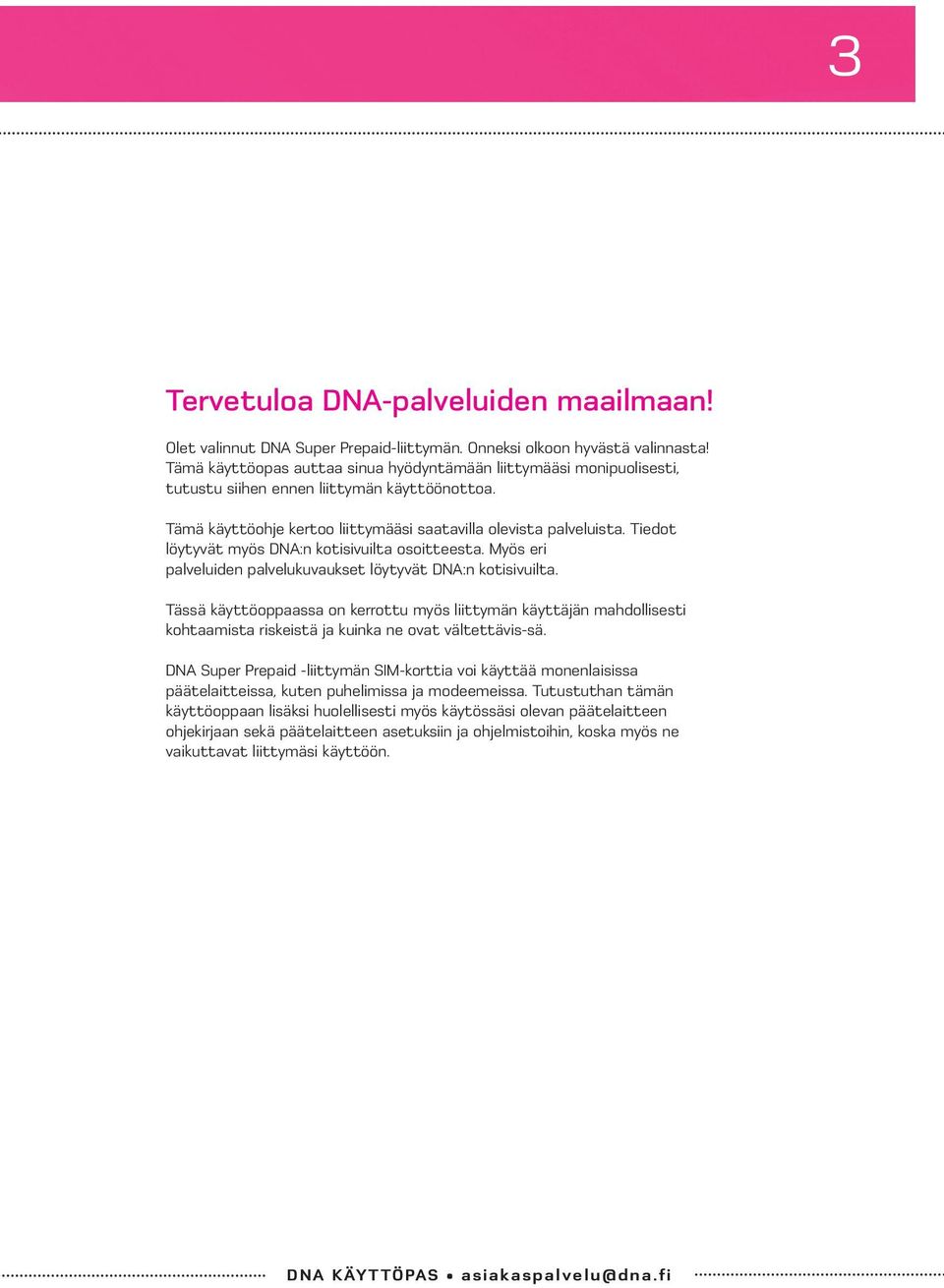 Tiedot löytyvät myös DNA:n kotisivuilta osoitteesta. Myös eri palveluiden palvelukuvaukset löytyvät DNA:n kotisivuilta.