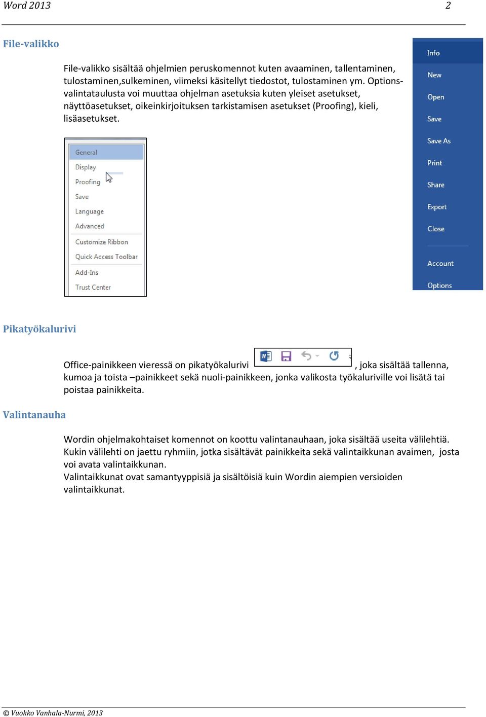 Pikatyökalurivi Valintanauha Office-painikkeen vieressä on pikatyökalurivi, joka sisältää tallenna, kumoa ja toista painikkeet sekä nuoli-painikkeen, jonka valikosta työkaluriville voi lisätä tai