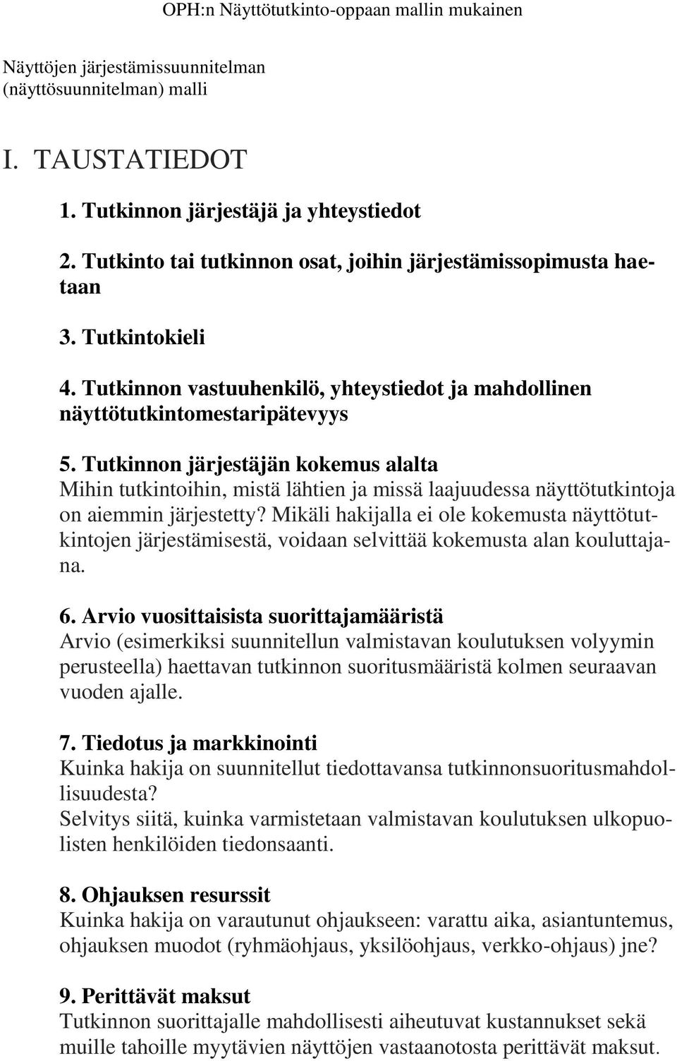 Tutkinnon järjestäjän kokemus alalta Mihin tutkintoihin, mistä lähtien ja missä laajuudessa näyttötutkintoja on aiemmin järjestetty?