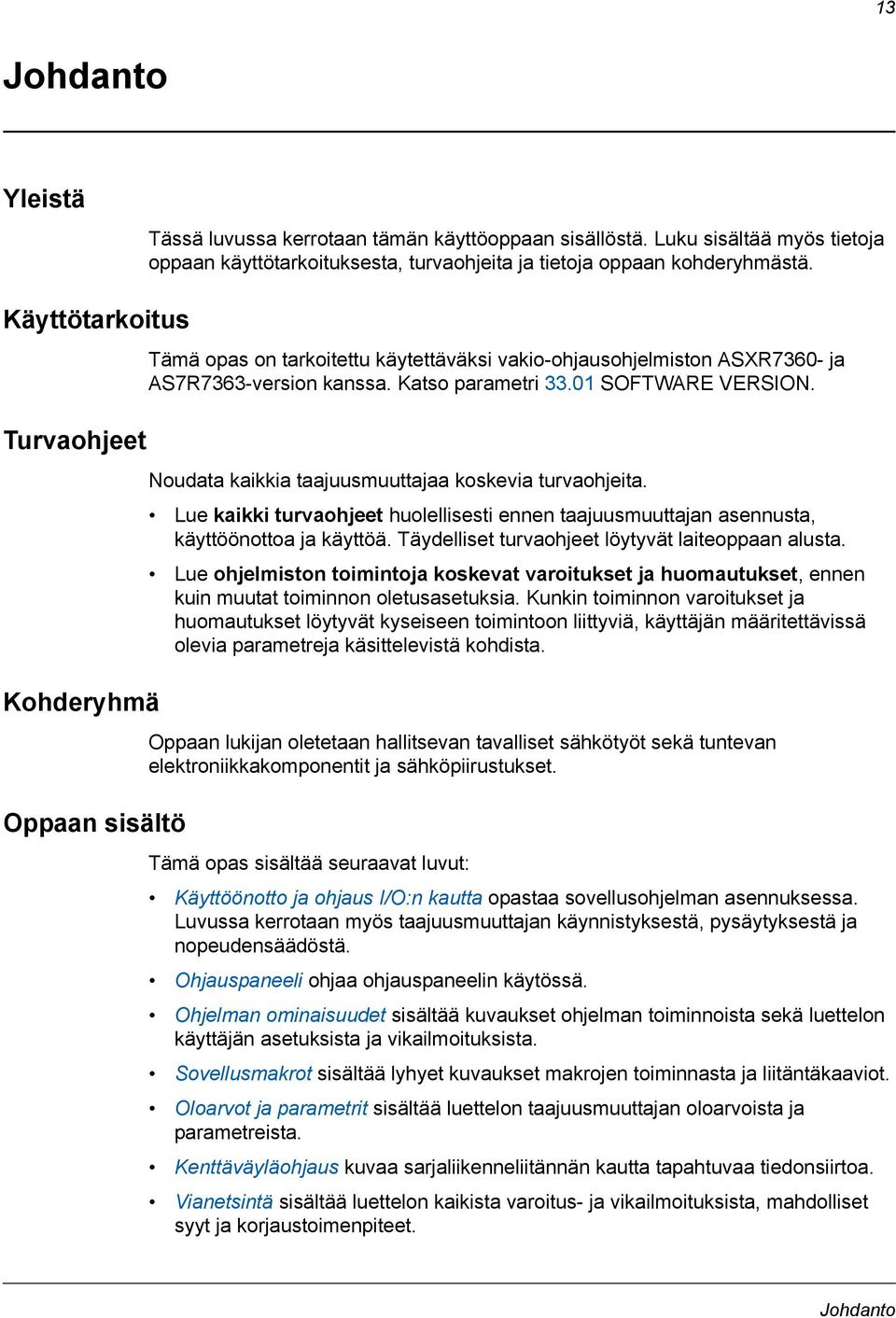 Noudata kaikkia taajuusmuuttajaa koskevia turvaohjeita. Lue kaikki turvaohjeet huolellisesti ennen taajuusmuuttajan asennusta, käyttöönottoa ja käyttöä.