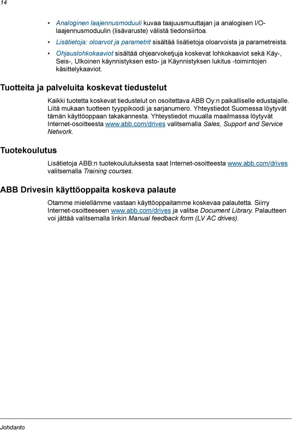 Ohjauslohkokaaviot sisältää ohjearvoketjuja koskevat lohkokaaviot sekä Käy-, Seis-, Ulkoinen käynnistyksen esto- ja Käynnistyksen lukitus -toimintojen käsittelykaaviot.