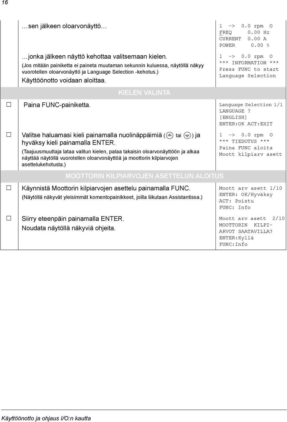 0 rpm O FREQ 0.00 Hz CURRENT 0.00 A POWER 0.00 % 1 -> 0.0 rpm O *** INFORMATION *** Press FUNC to start Language Selection Paina FUNC-painiketta. Language Selection 1/1 LANGUAGE?