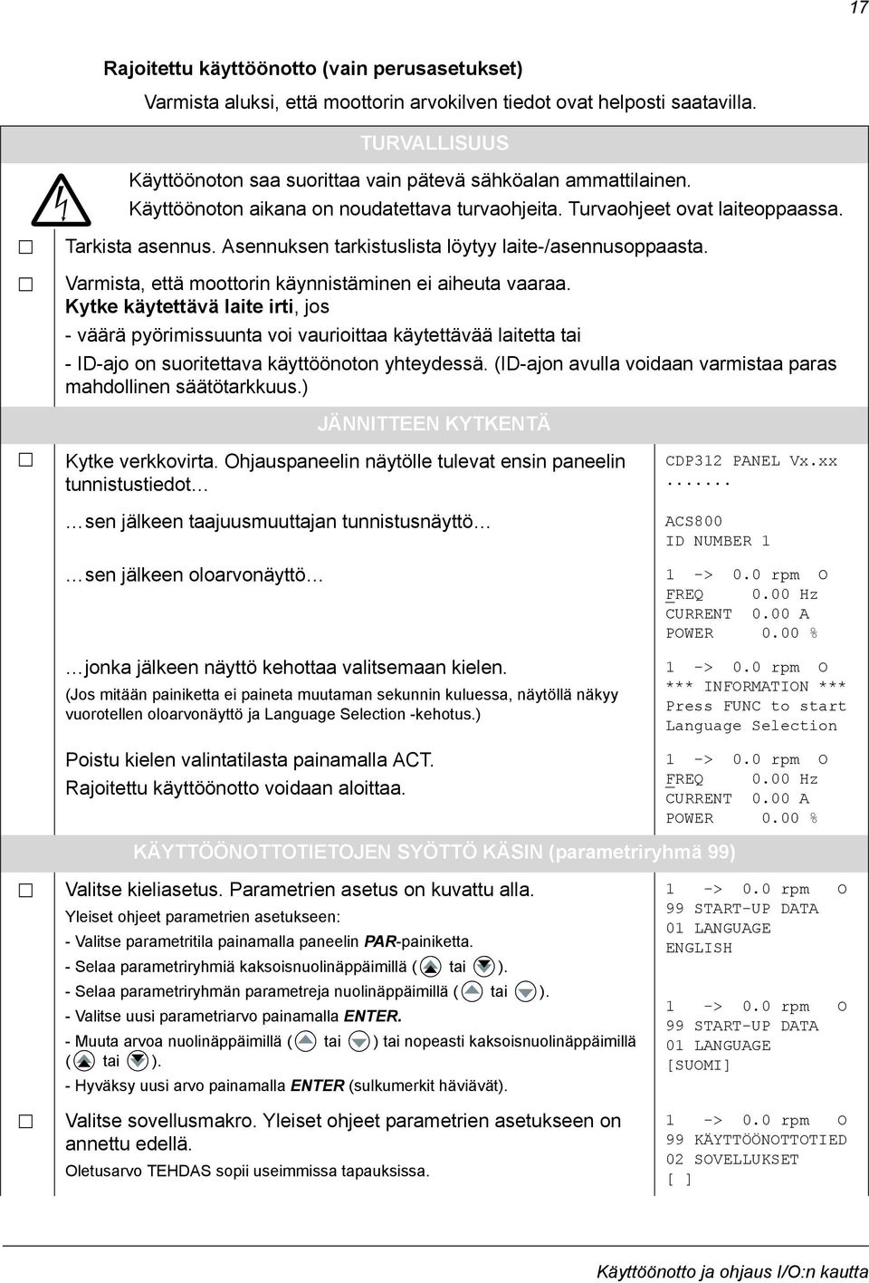 Asennuksen tarkistuslista löytyy laite-/asennusoppaasta. Varmista, että moottorin käynnistäminen ei aiheuta vaaraa.