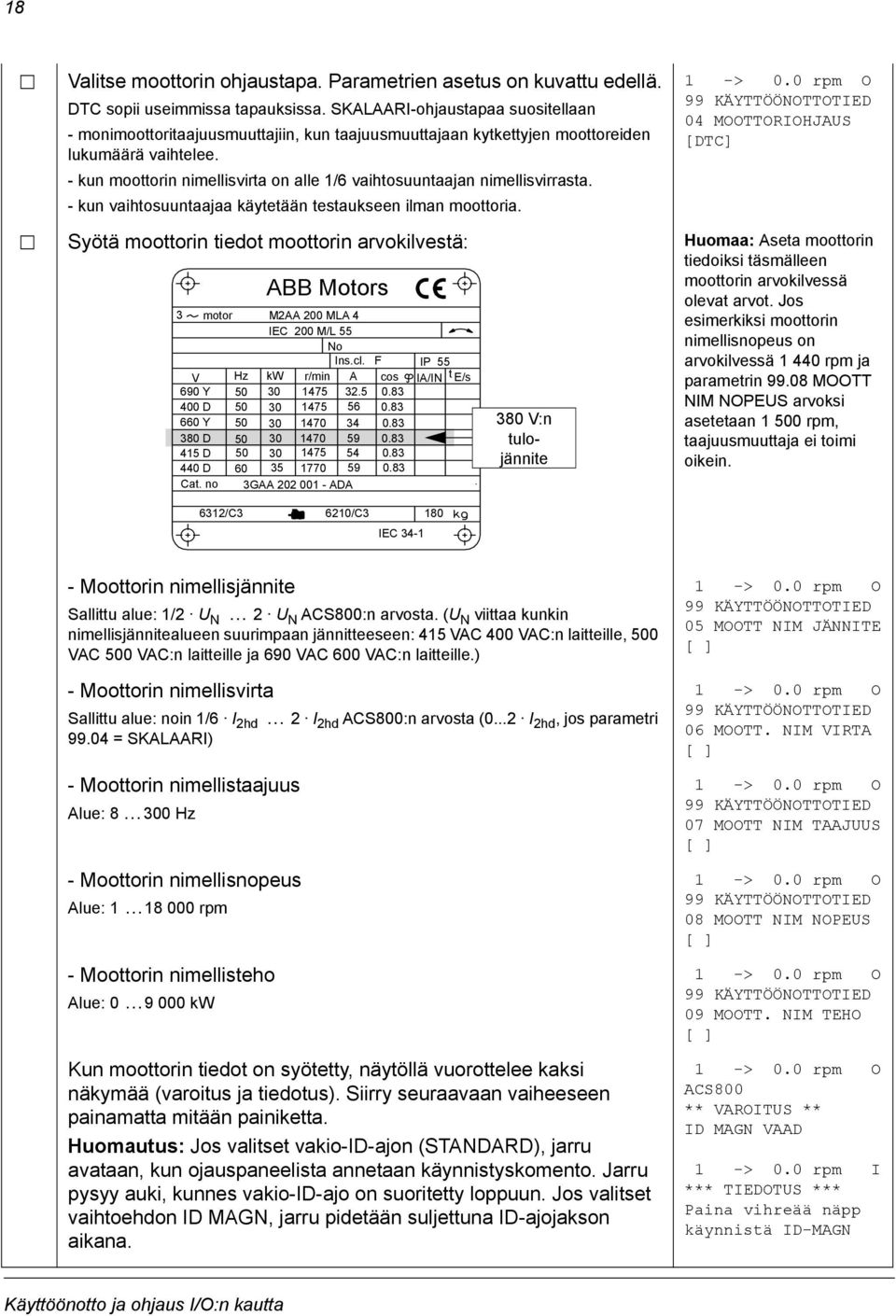 - kun moottorin nimellisvirta on alle 1/6 vaihtosuuntaajan nimellisvirrasta. - kun vaihtosuuntaajaa käytetään testaukseen ilman moottoria. 1 -> 0.