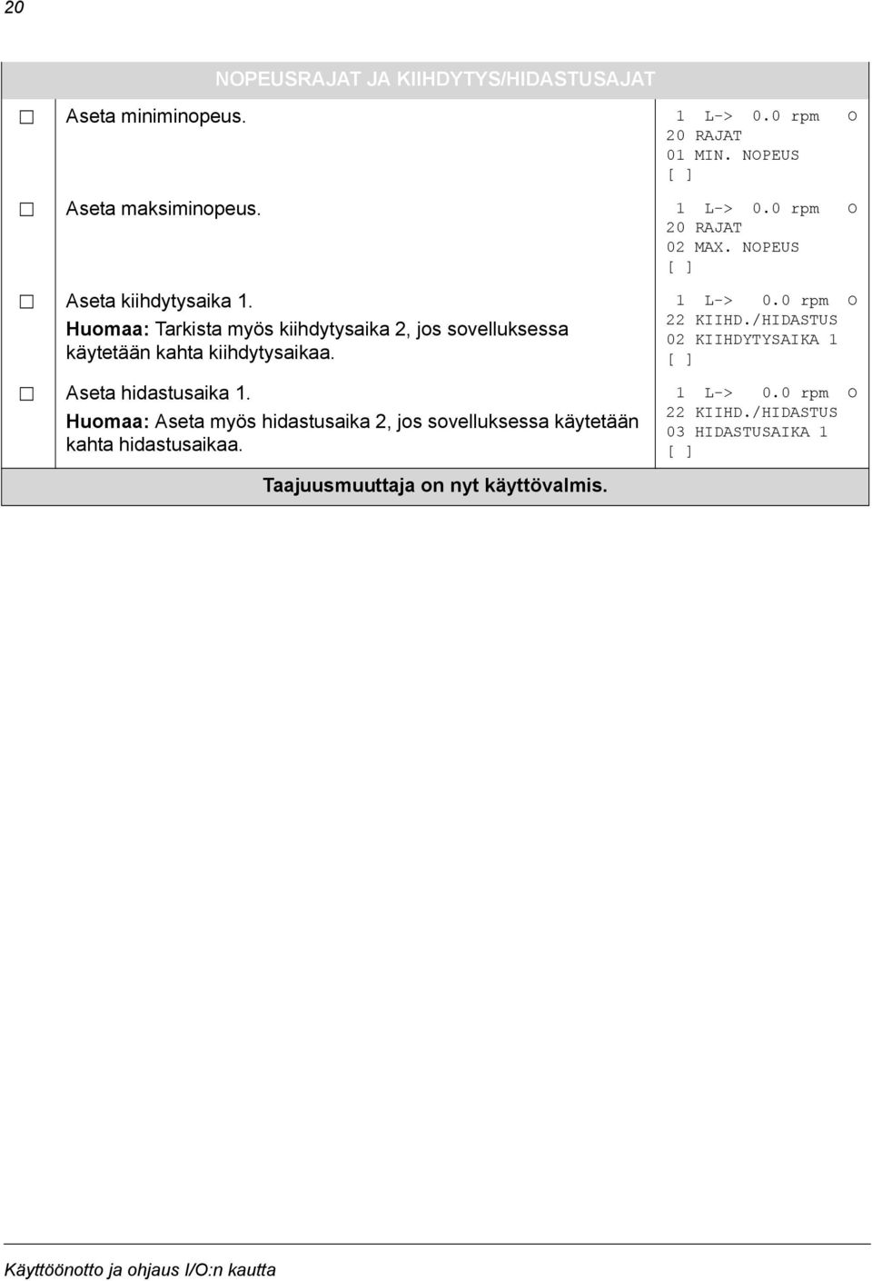 Huomaa: Aseta myös hidastusaika 2, jos sovelluksessa käytetään kahta hidastusaikaa. 1 L-> 0.0 rpm O 22 KIIHD.