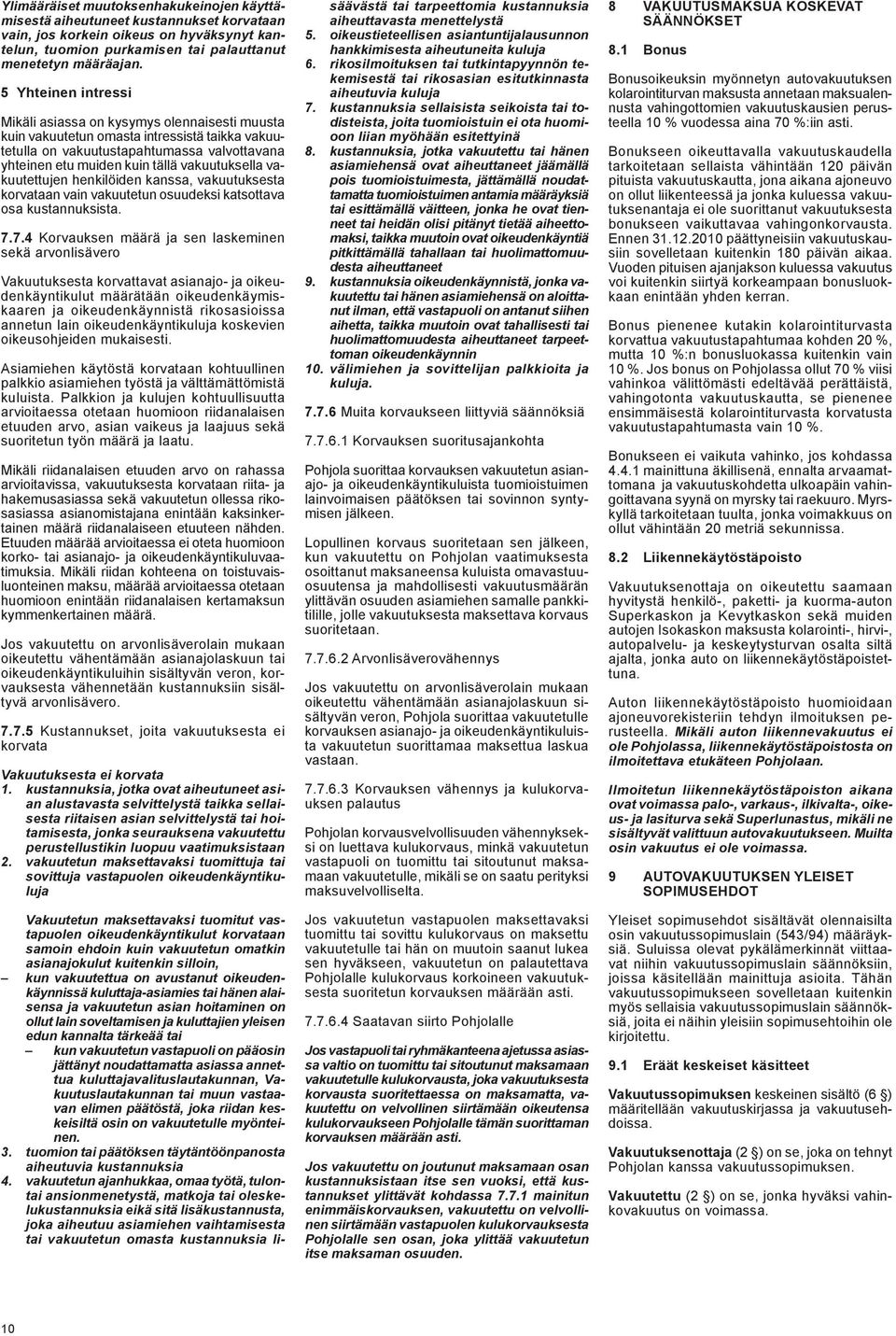 vakuutuksella vakuutettujen henkilöiden kanssa, vakuutuksesta korvataan vain vakuutetun osuudeksi katsottava osa kustannuksista. 7.
