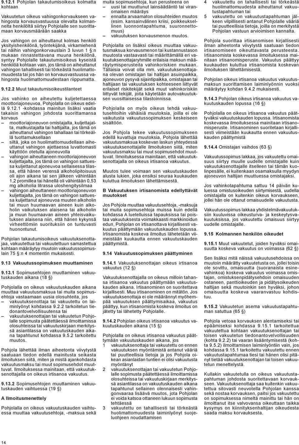 takautumisoikeus kyseistä henkilöä kohtaan vain, jos tämä on aiheuttanut vahingon tahallisesti tai törkeästä huolimattomuudesta tai jos hän on korvausvastuussa vahingosta huolimattomuudestaan