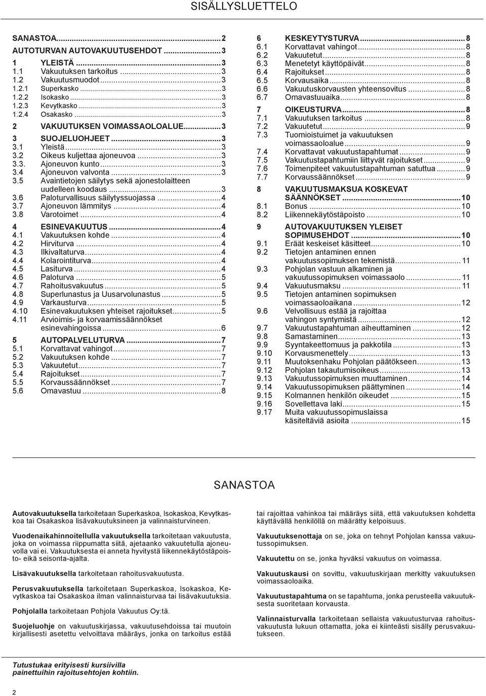 ..3 3.6 Paloturvallisuus säilytyssuojassa...4 3.7 Ajoneuvon lämmitys...4 3.8 Varotoimet...4 4 ESINEVAKUUTUS...4 4.1 Vakuutuksen kohde...4 4.2 Hirviturva...4 4.3 Ilkivaltaturva...4 4.4 Kolarointiturva.