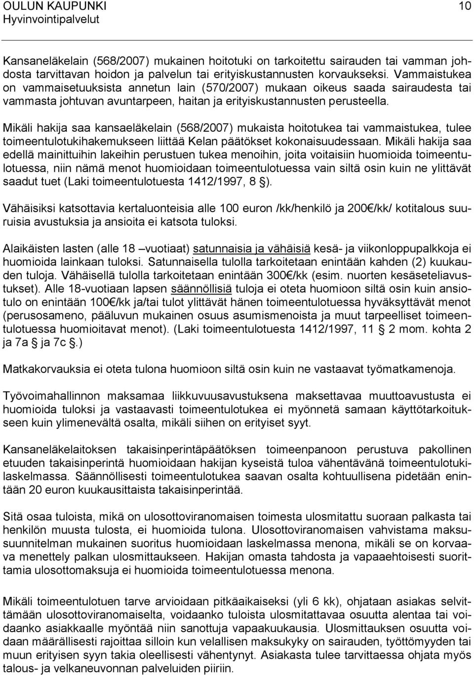 Mikäli hakija saa kansaeläkelain (568/2007) mukaista hoitotukea tai vammaistukea, tulee toimeentulotukihakemukseen liittää Kelan päätökset kokonaisuudessaan.